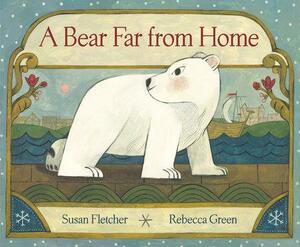 A Bear Far from Home by Susan Fletcher, Rebecca Green
