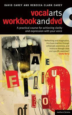 The Vocal Arts Workbook + DVD: A Practical Course for Vocal Clarity and Expression [With DVD] by Rebecca Clark Carey, David Carey