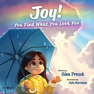 Joy! You Find What You Look For by Kyle Merriman, Gina Prosch