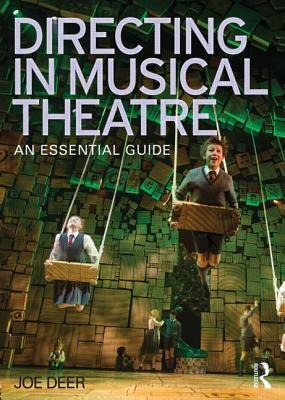 Directing in Musical Theatre: An Essential Guide by Joe Deer