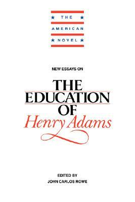 New Essays on the Education of Henry Adams by Rowe John Carlos