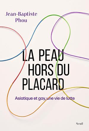 La peau hors du placard: Asiatique et gay, une vie de lutte by Jean-Baptiste Phou