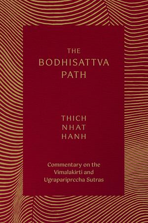 The Bodhisattva Path: Commentary on the Vimalakirti and Ugrapariprccha Sutras by Thích Nhất Hạnh