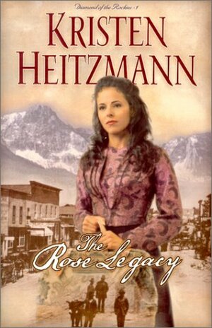 The Rose Legacy by Kristen Heitzmann