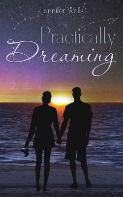 Practically Dreaming by Jennifer Wells