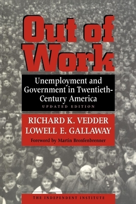 Out of Work: Unemployment and Government in Twentieth-Century America by Lowell E. Gallaway, Richard K. Vedder