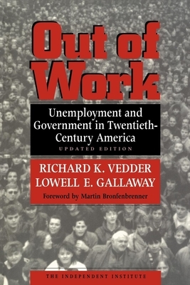 Out of Work: Unemployment and Government in Twentieth-Century America by Richard K. Vedder, Lowell E. Gallaway