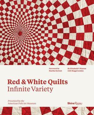 Red and White Quilts: Infinite Variety: Presented by the American Folk Art Museum by Elizabeth Warren, Maggi Gordon, Joanna S. Rose