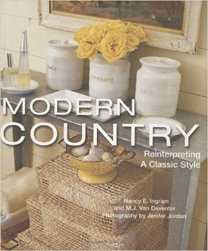 Modern Country: Reinterpreting a Classic Style by Nancy Ingram, M.J. Van Deventer