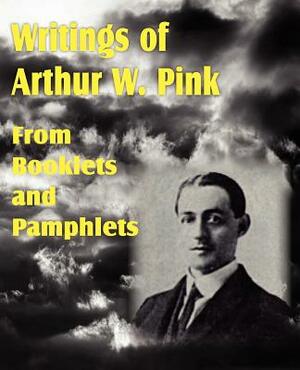 Writings of Arthur W. Pink from Booklets and Pamphlets by Arthur W. Pink