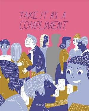 Take It as a Compliment by Maria Stoian