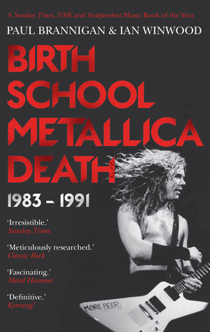 Birth School Metallica Death: 1983–1991 by Ian Winwood, Paul Brannigan