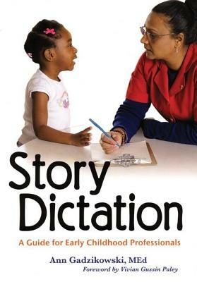 Story Dictation: A Guide for Early Childhood Professionals by Ann Gadzikowski