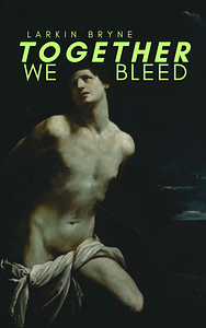 Together We Bleed by Larkin Bryne