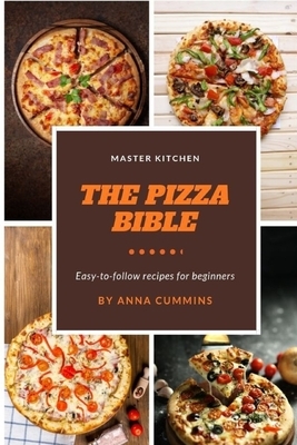 The pizza bible: Easy to Follow Recipes for beginners by Anna Cummins