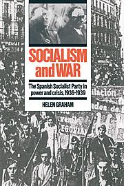 Socialism and War: The Spanish Socialist Party in Power and Crisis, 1936-1939 by Helen Graham