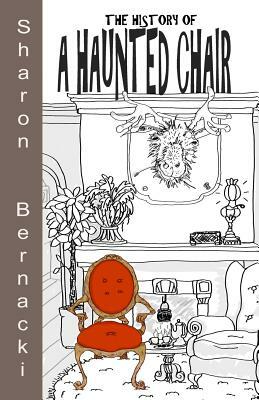 The History of A Haunted Chair: Sometimes curses backfire. Sometimes magic potions don't last. Even harmless little hexes will malfunction. by Sharon Bernacki