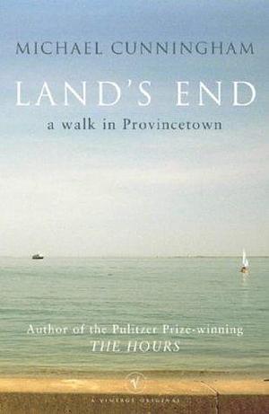 Land's End : A Walk Through Provincetown by Michael Cunningham, Michael Cunningham