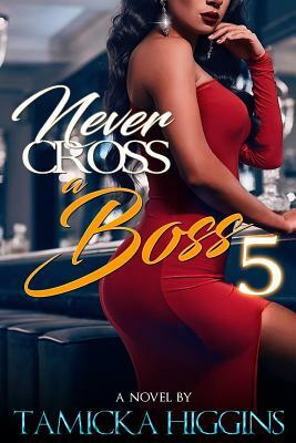 Never Cross A Boss 5 by Tamicka Higgins