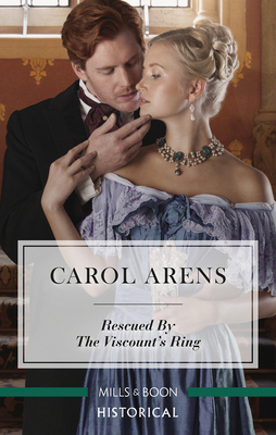 Rescued by the Viscount's Ring by Carol Arens