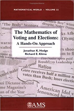 The Mathematics of Voting and Elections: A Hands-On Approach by Jonathan K. Hodge, Richard E. Klima