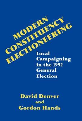 Modern Constituency Electioneering: Local Campaigning in the 1992 General Election by David Denver, Gordon Hands