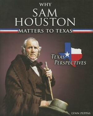 Why Sam Houston Matters to Texas by Lynn Peppas