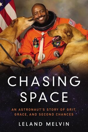 Chasing Space: An Astronaut's Story of Grit, Grace, and Second Chances by Leland Melvin