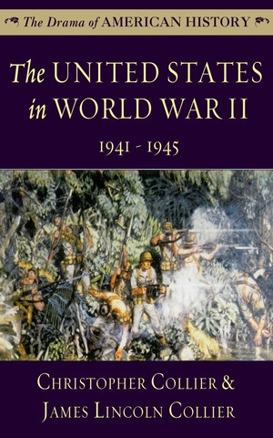 The United States in World War II: 1941 - 1945 by Christopher Collier, James Lincoln Collier