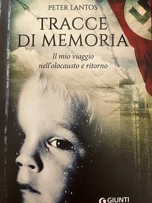 Tracce di memoria. Il mio viaggio nell'olocausto e ritorno by Peter Lantos