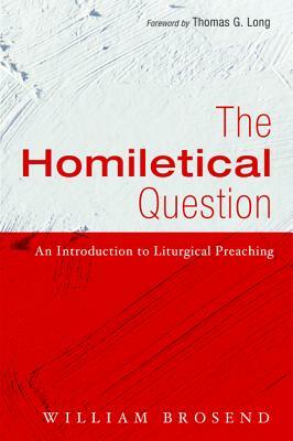 The Homiletical Question by William Brosend