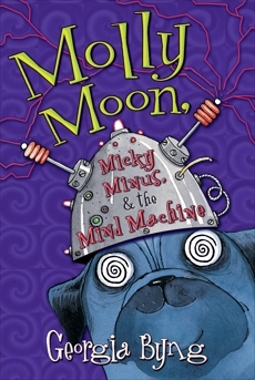 Molly Moon, Micky Minus,the Mind Machine by Georgia Byng