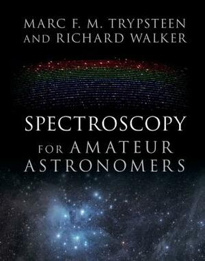 Spectroscopy for Amateur Astronomers: Recording, Processing, Analysis and Interpretation by Richard Walker, Marc F. M. Trypsteen