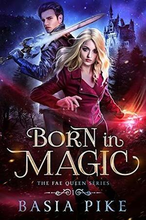 Born In Magic (The Fae Queen Book 1) by Basia Pike