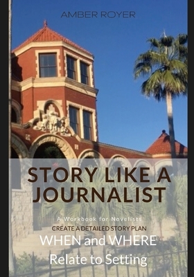 Story Like a Journalist - When and Where Relate to Setting by Amber Royer