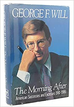 The Morning After: American Successes and Excesses, 1981-1986 by George F. Will