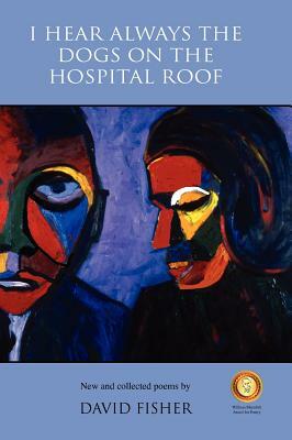 I Hear Always the Dogs on the Hospital Roof by David Fisher