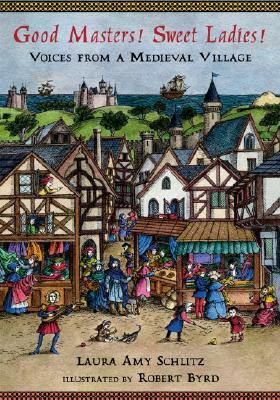 Good Masters! Sweet Ladies!: Voices from a Medieval Village by Laura Amy Schlitz