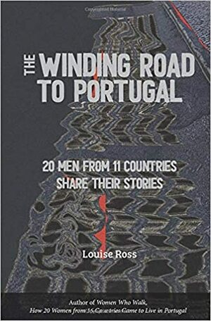 The Winding Road to Portugal: 20 Men From 11 Countries Share Their Stories by Louise Ross