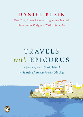 Travels with Epicurus: A Journey to a Greek Island in Search of a Fulfilled Life by Daniel Klein