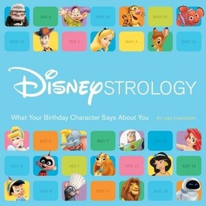 Disneystrology: What Your Birthday Character Says About You by Lisa Finander