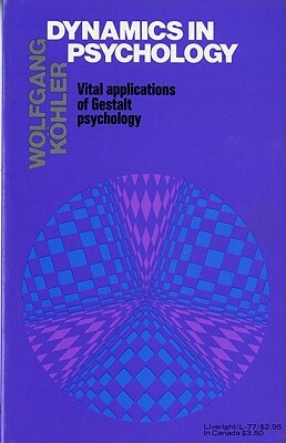 Dynamics in Psychology: Vital Applications of Gestalt Psychology by Wolfgang Kohler