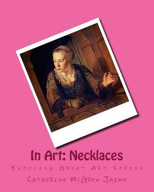 In Art: Necklaces by Catherine McGrew Jaime