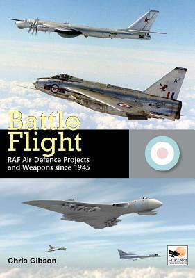 Battle Flight: RAF Air Defence Projects and Weapons Since 1945 by Chris Gibson