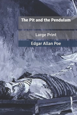 The Pit and the Pendulum: Large Print by Edgar Allan Poe