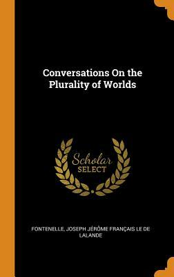 Conversations on the Plurality of Worlds by Joseph Jerome Francais Le De Lalande, Fontenelle