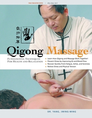 Qigong Massage: Fundamental Techniques for Health and Relaxation by Jwing-Ming Yang