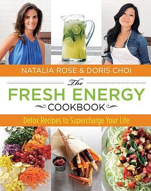 Fresh Energy Cookbook: Detox Recipes To Supercharge Your Life by Matthew Kenney, Doris Choi, Natalia Rose, Natalia Rose