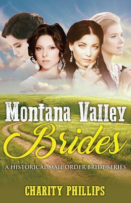 Mail Order Bride: Montana Valley Brides: A Clean Historical Western Christian Mail Order Bride Series by Charity Phillips