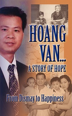 Hoang Van...a Story of Hope from Dismay to Happiness by Hoang Van, Robert Van Praag